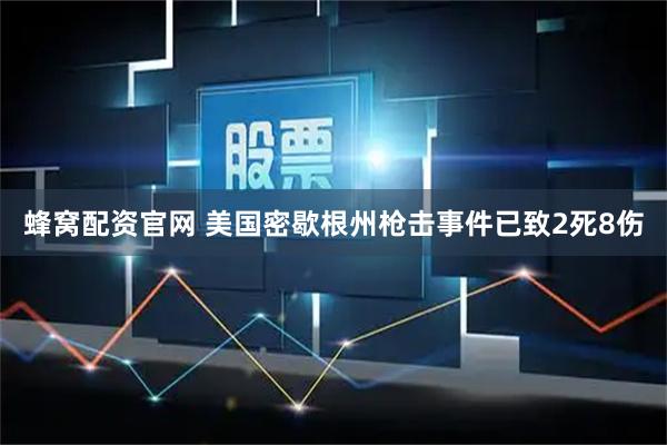 蜂窝配资官网 美国密歇根州枪击事件已致2死8伤